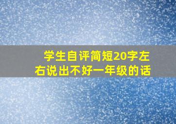 学生自评简短20字左右说出不好一年级的话