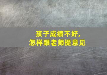 孩子成绩不好,怎样跟老师提意见