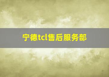 宁德tcl售后服务部