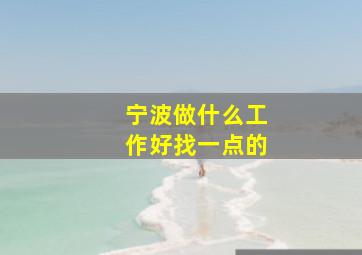 宁波做什么工作好找一点的