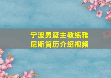 宁波男篮主教练雅尼斯简历介绍视频