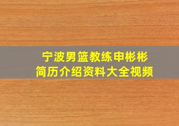 宁波男篮教练申彬彬简历介绍资料大全视频