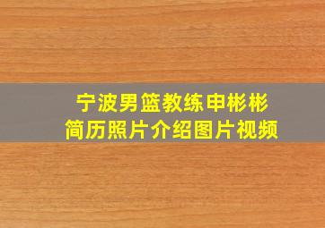 宁波男篮教练申彬彬简历照片介绍图片视频