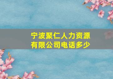 宁波聚仁人力资源有限公司电话多少