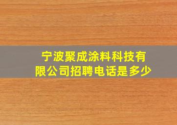 宁波聚成涂料科技有限公司招聘电话是多少