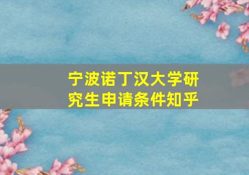 宁波诺丁汉大学研究生申请条件知乎