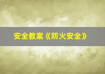 安全教案《防火安全》