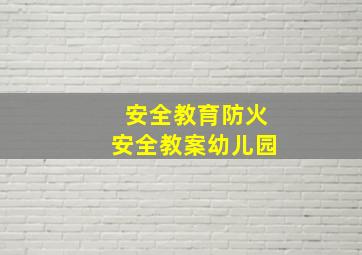 安全教育防火安全教案幼儿园