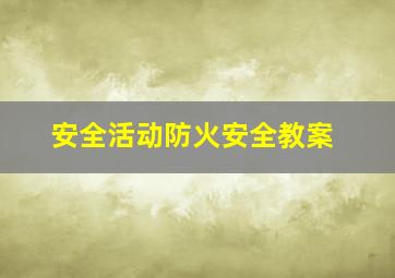 安全活动防火安全教案