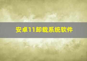 安卓11卸载系统软件