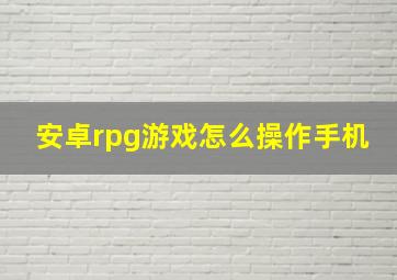 安卓rpg游戏怎么操作手机