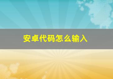 安卓代码怎么输入