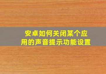 安卓如何关闭某个应用的声音提示功能设置