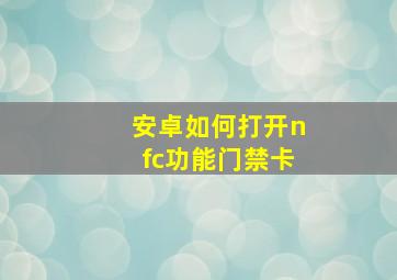 安卓如何打开nfc功能门禁卡