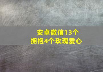 安卓微信13个拥抱4个玫瑰爱心