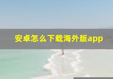 安卓怎么下载海外版app