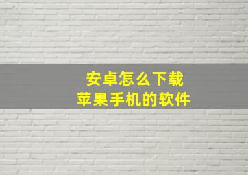 安卓怎么下载苹果手机的软件