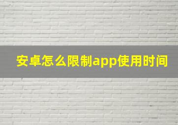 安卓怎么限制app使用时间