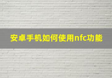 安卓手机如何使用nfc功能