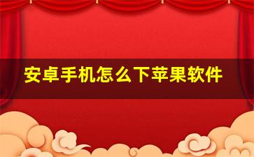 安卓手机怎么下苹果软件