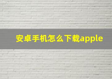 安卓手机怎么下载apple