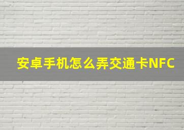 安卓手机怎么弄交通卡NFC