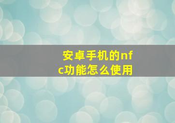 安卓手机的nfc功能怎么使用