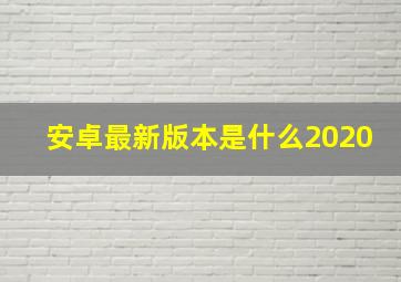 安卓最新版本是什么2020