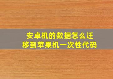 安卓机的数据怎么迁移到苹果机一次性代码