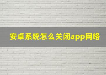 安卓系统怎么关闭app网络