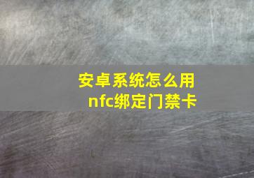 安卓系统怎么用nfc绑定门禁卡