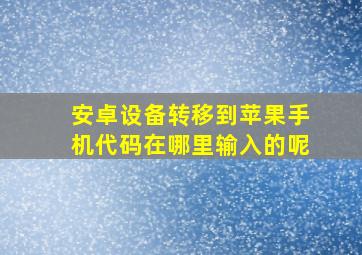 安卓设备转移到苹果手机代码在哪里输入的呢