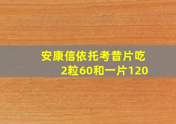 安康信依托考昔片吃2粒60和一片120