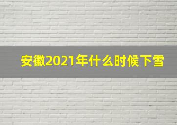 安徽2021年什么时候下雪