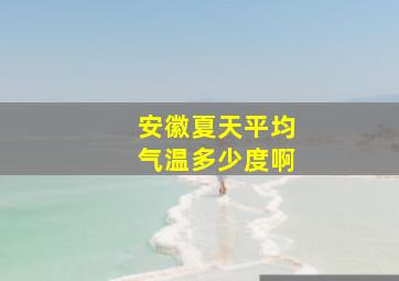 安徽夏天平均气温多少度啊