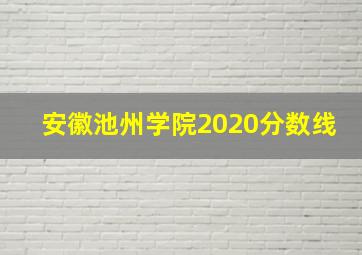 安徽池州学院2020分数线