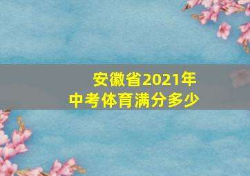 安徽省2021年中考体育满分多少