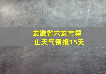 安徽省六安市霍山天气预报15天