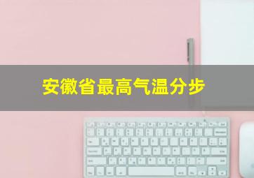 安徽省最高气温分步