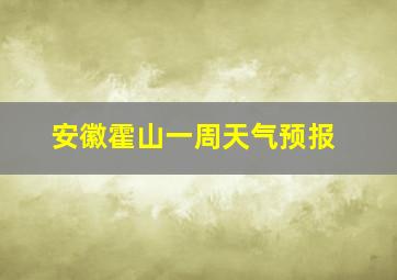 安徽霍山一周天气预报