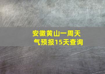 安徽黄山一周天气预报15天查询