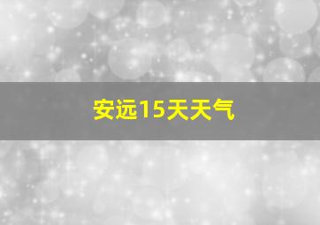 安远15天天气