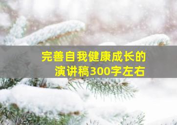 完善自我健康成长的演讲稿300字左右