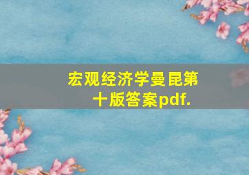 宏观经济学曼昆第十版答案pdf.