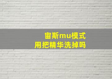 宙斯mu模式用把精华洗掉吗