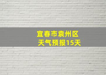 宜春市袁州区天气预报15天