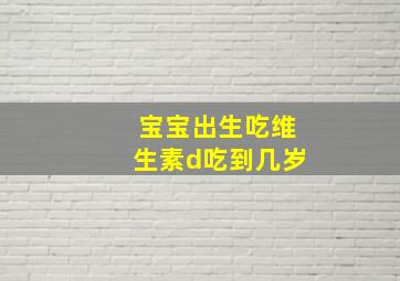 宝宝出生吃维生素d吃到几岁