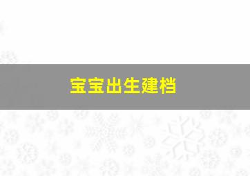 宝宝出生建档