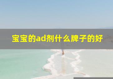 宝宝的ad剂什么牌子的好