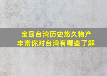 宝岛台湾历史悠久物产丰富你对台湾有哪些了解